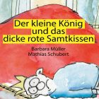 Der kleine  König
Text: Barbara Müller
Illustration/Gestaltung: Mathias Schubert
2012